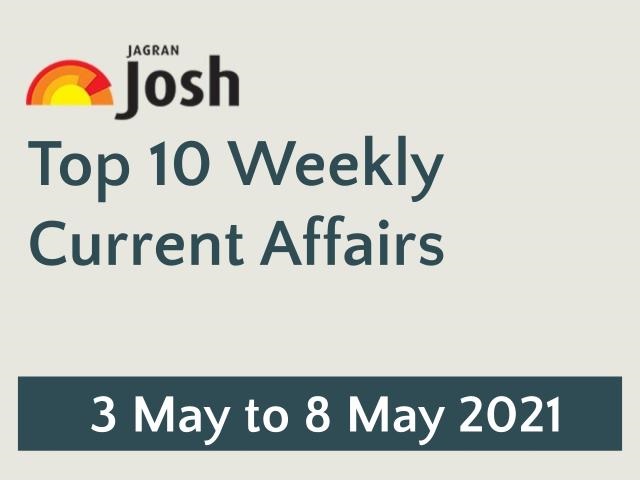Top 10 Weekly Current Affairs: 3 May to 8 May 2021